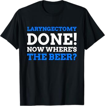 Laryngectomy Done! Now where's The Beer? Funny Larynx T-Shirt