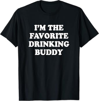 I'm the favorite drinking buddy | Funny whiskey beer wine T-Shirt