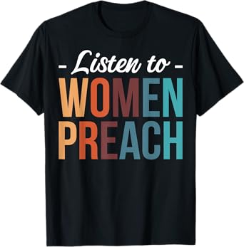 Listen To Women Preach T-Shirt
