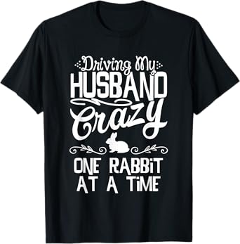 Driving My Husband Crazy One Rabbit At A Time Funny Wife Mom T-Shirt