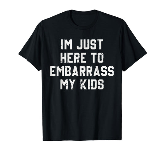 I'm Just Here To Embarrass My Kids T-Shirt