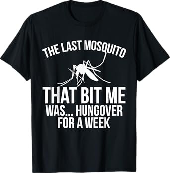 The Last Mosquito That Bit Me Was Hungover For A Week Funny T-Shirt