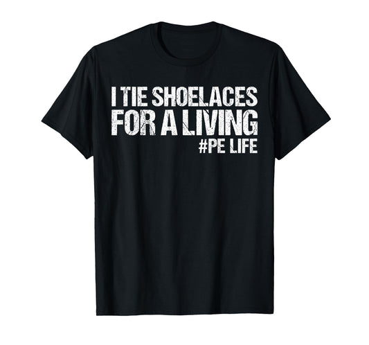 I Tie Shoelaces for A Living Funny Elementary PE Teacher T-Shirt