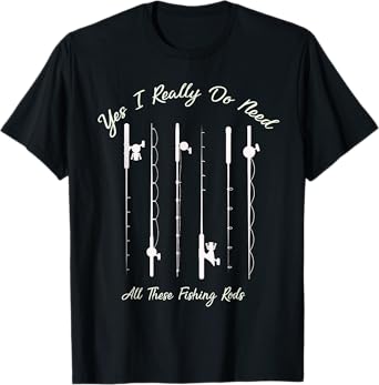 Funny Yes I Really Do Need All These Fishing Rods Lovers T-Shirt