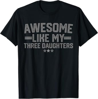 Awesome Like My Three Daughters Fathers Day Dad Of 3 Daddy T-Shirt