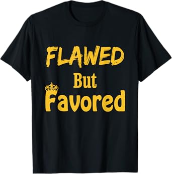 Flawed But Favored Design T-Shirt