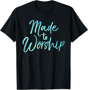 Christian Praise Quote for Worship Leaders Made to Worship T-Shirt