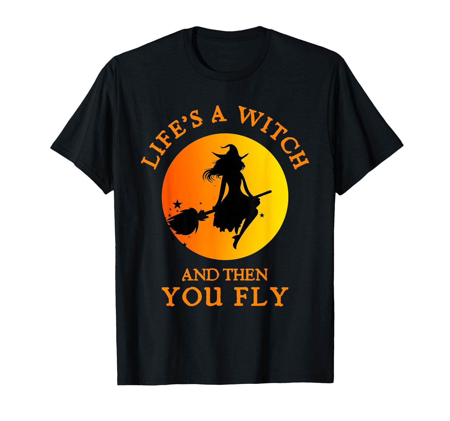 Life's A Witch And Then You Fly Witchy Halloween T-Shirt