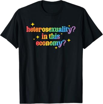 Heterosexuality In This Economy Funny LGBT Pride T-Shirt