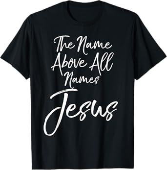 Christian Quote Gift Worship The Name Above All Names Jesus T-Shirt