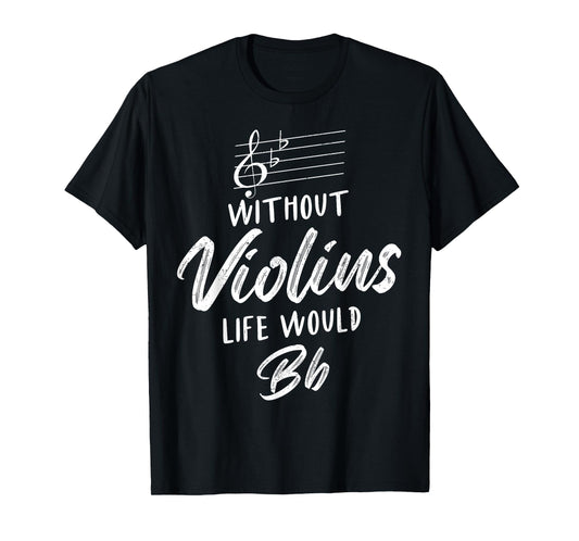 Without Violins Life Would Be Flat Funny Violinist Squad T-Shirt
