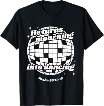 He Turns Mourning Into Dancing, Christian Faith Jesus T-Shirt