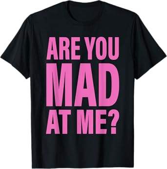Are You Mad At Me? T-Shirt