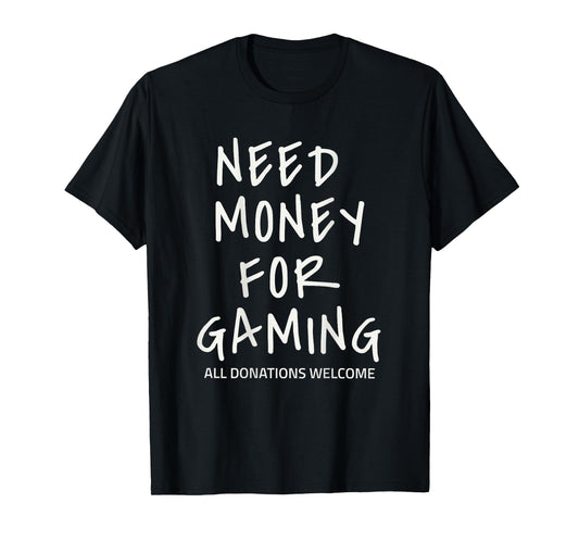 Need Money for Gaming Funny Gamer Design (Text on Back) T-Shirt