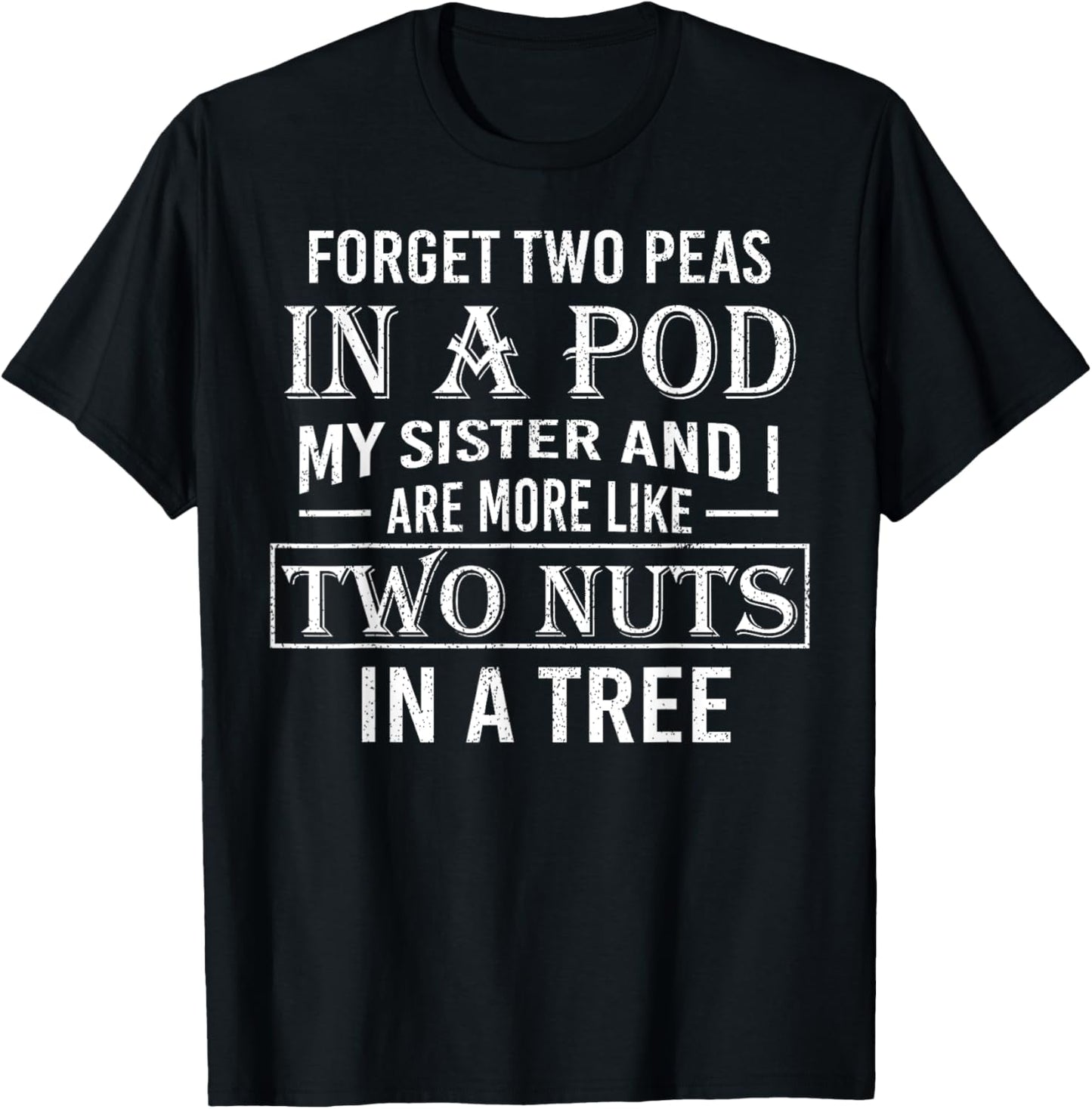 Forget Two Peas In A Pod I And My Sister Are More Like T-shirt