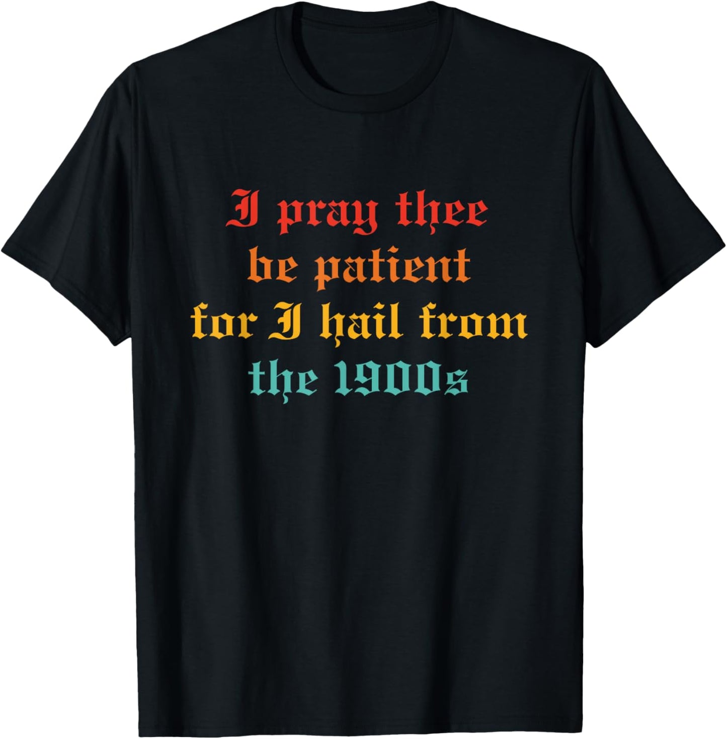I Pray Thee Be-Patient For I Hail From The 1900s Quote T-Shirt