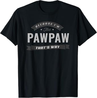 Pawpaw Because I'm The Pawpaw That's Why Funny Grandpa T-Shirt