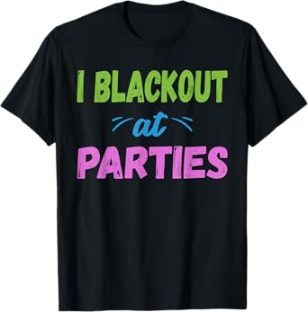 I Blackout At Parties | College/Frat Party Drinking T-Shirt