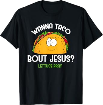 Wanna Taco Bout Jesus Lettuce Pray Funny Taco Gift T-Shirt