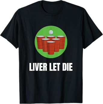 Funny Beer Pong - Liver Let Die T-Shirt