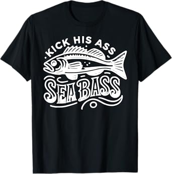 Kick His Ass Seabass Fun Fishing for Ocean Lovers & Anglers T-Shirt