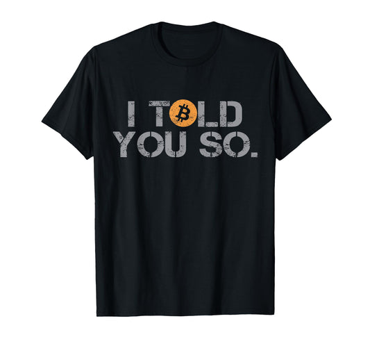 I Told You So Bitcoin Funny BTC Crypto Cryptocurrency Trader T-Shirt