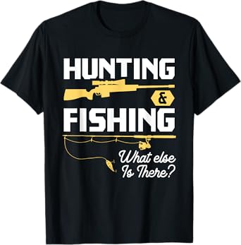 Hunting & Fishing What Else is There - Funny Fisher & Hunter T-Shirt