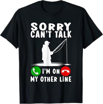 Sorry Can't Talk I'm On My Other Line Fishing T-Shirt