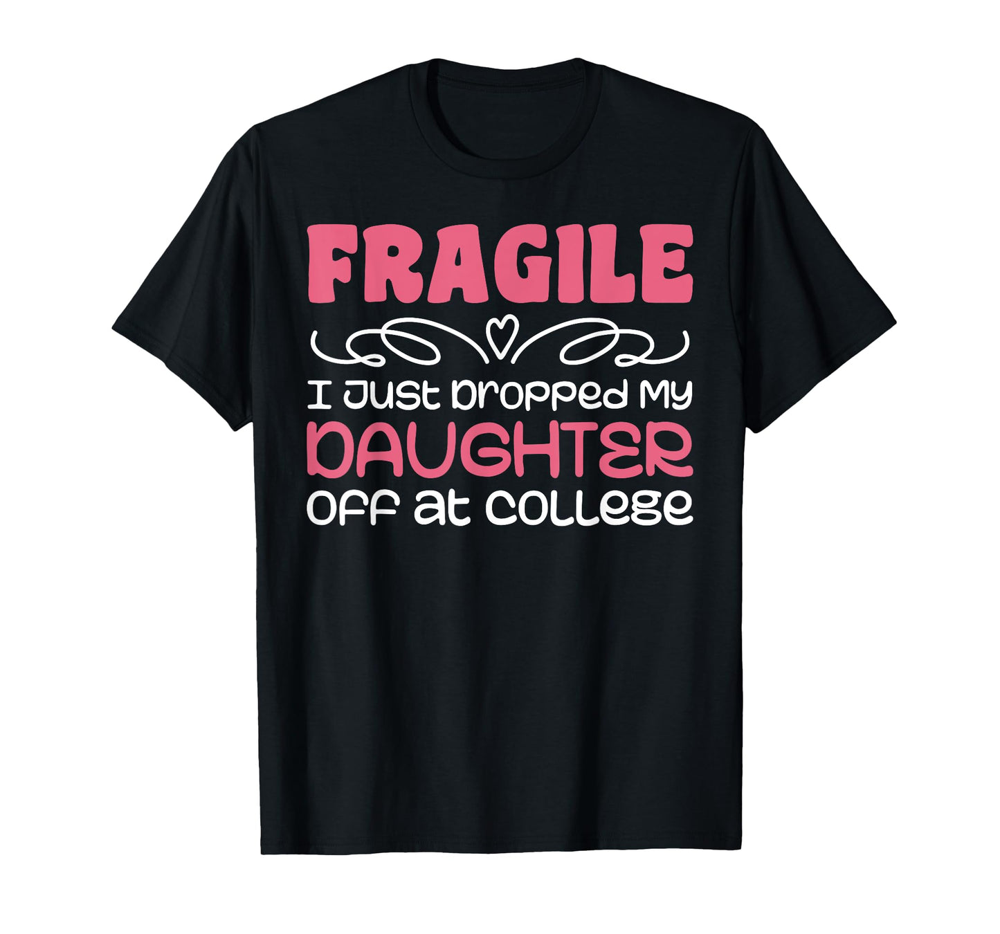 Fragile Just Dropped My Daughter At College Drop Off Moms T-Shirt