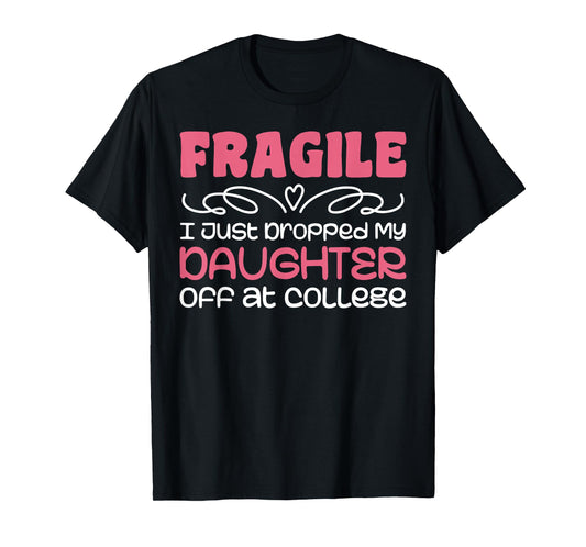 Fragile Just Dropped My Daughter At College Drop Off Moms T-Shirt