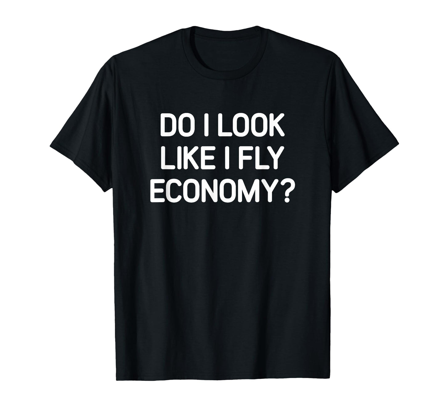 Do I Look Like I Fly Economy, Funny, Jokes, Sarcastic T-Shirt