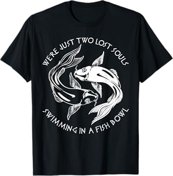 We're Just Two Lost Souls Swimming In A Fish Bowl Love Fan T-Shirt
