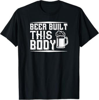 Beer Lover Funny - Beer Built This Body T-Shirt