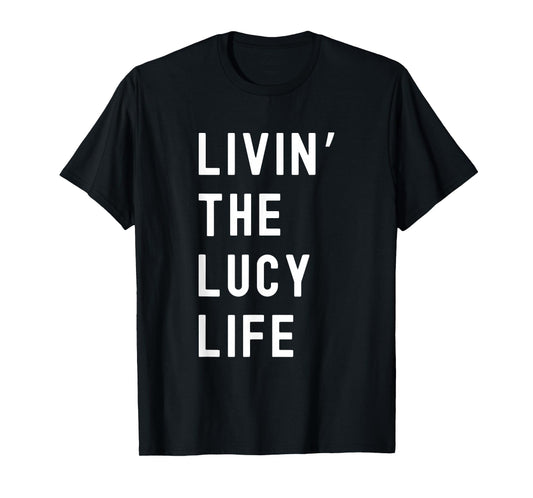 Lucy Living The Lucy Life Name Funny T-Shirt