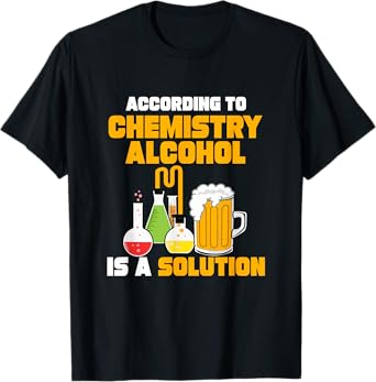 According To Chemistry Alcohol Is A Solution for Chemists T-Shirt