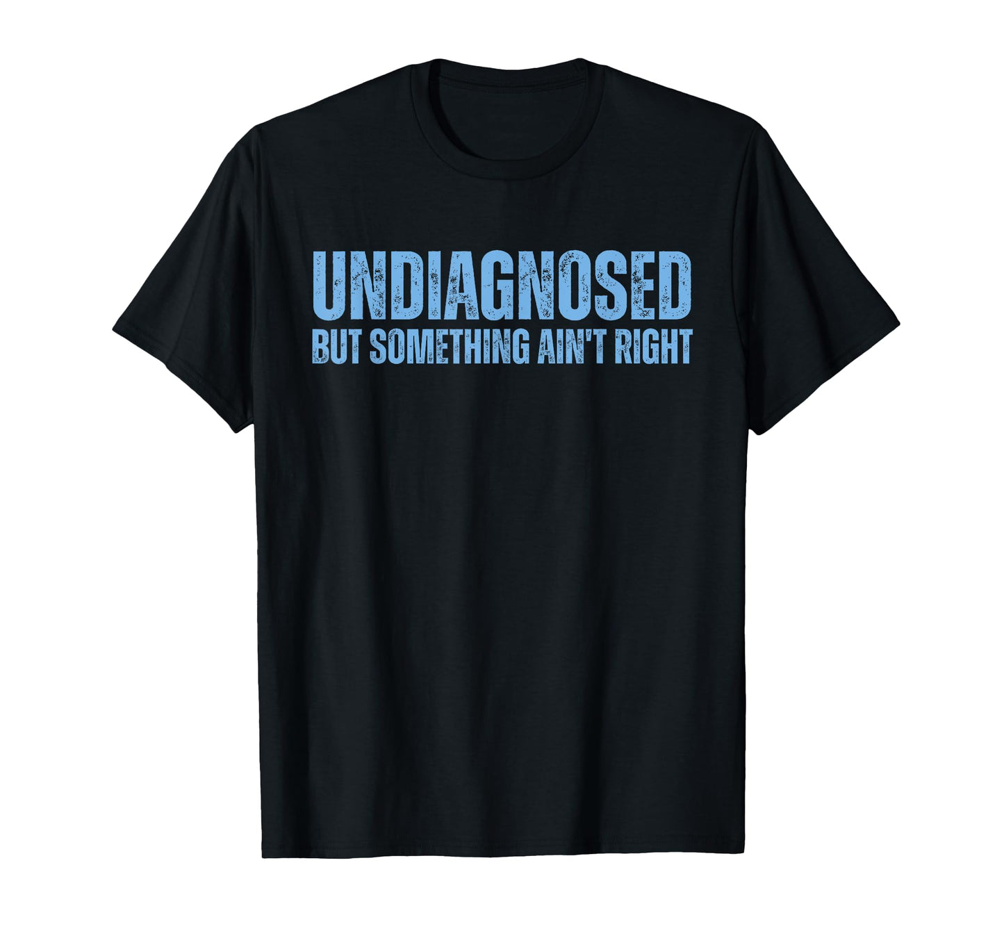 Undiagnosed But Something Ain't Right T-Shirt