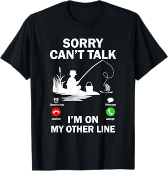 Sorry Can't Talk I'm On My Other Line Funny Fishing T-Shirt
