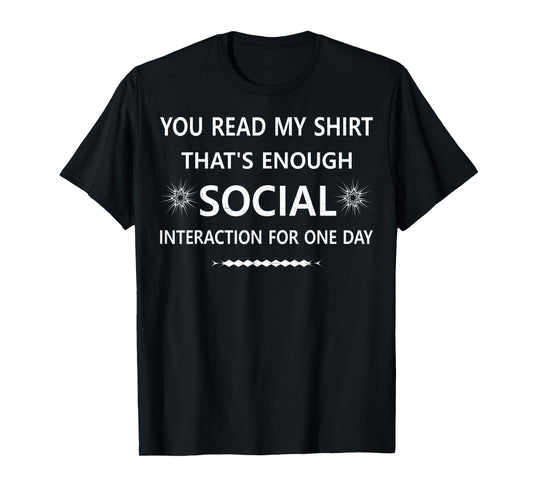 You Read My Shirt That's Social Interaction for one Day T-Shirt