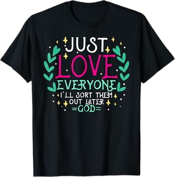 Just Love Everyone I'll Sort Them Out Later God Theology God T-Shirt