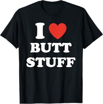 I Love Butt Stuff Funny Quote T-Shirt