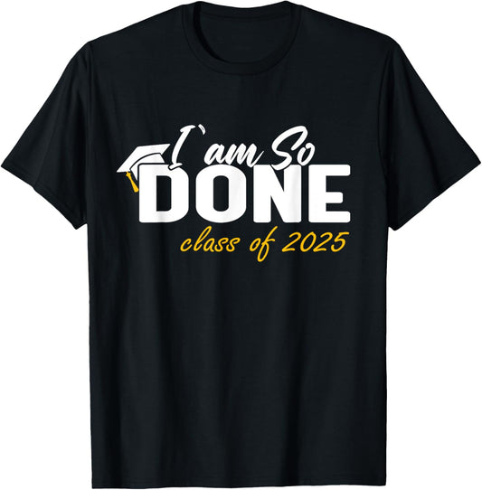 Class of 2025 I Am So Done Graduation For Him Her Women Men T-Shirt
