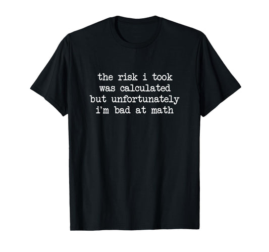 The Risk I Took Was Calculated But I'm Bad At Math T-Shirt