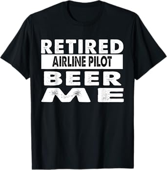 Retired Airline Pilot Beer Me Retirement Gift T-Shirt