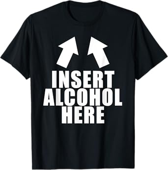 Insert Alcohol Here Funny Drinking Party Bar Pub Beer Wine T-Shirt