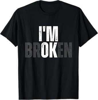 Funny Meme I'm Broken Mental Health I'm OK Broken T-Shirt