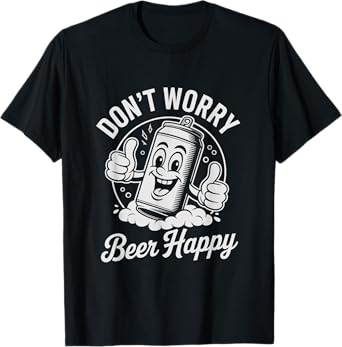 Don't Worry Beer Happy Drinking Humor Craft Beer Lover T-Shirt