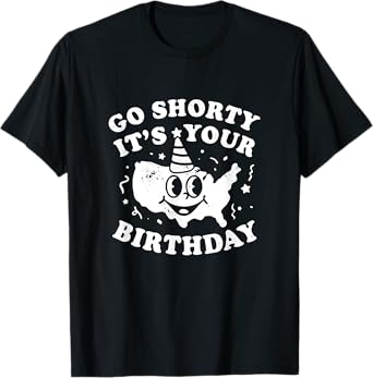 Funny Go Shorty It's Your Birthday Unisex T-Shirt