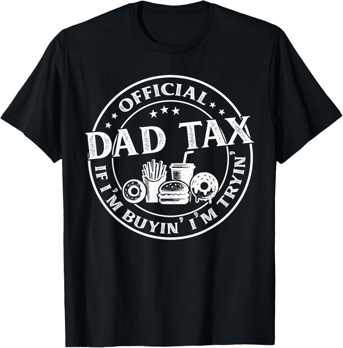 Dad Tax If I'm Buyin' I'm Tryin' Funny Father's Day Men T-Shirt