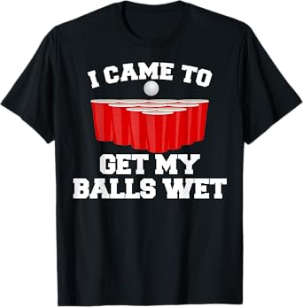 I Came To Get My Balls Wet Tee Funny Beer Pong Frat T-Shirt