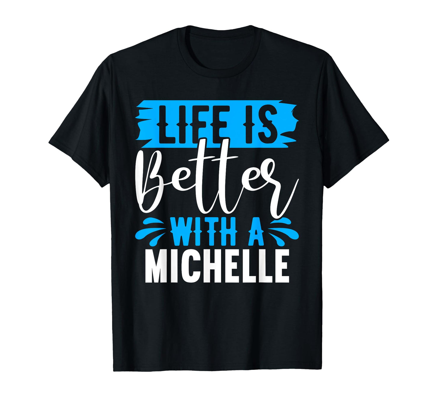 Life Is Better With A MICHELLE T-Shirt Name MICHELLE T-Shirt